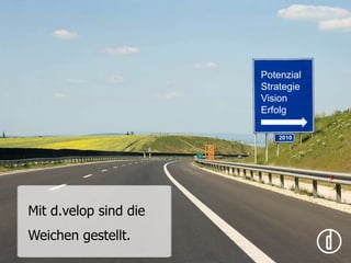 Ein starker PartnerSeit der Unternehmensgründung 1992 ist die d.velop AG ein inhabergeführtes Unternehmen.Eine gute Eigenkapitalausstattung, geringes Fremdkapital und investive Shareholder geben dem Unternehmen eine verlässliche und stabile Basis.