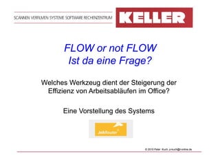 FLOW or not FLOW
       Ist da eine Frage?
Welches Werkzeug dient der Steigerung der
 Effizienz von Arbeitsabläufen im Office?

      Eine Vorstellung des Systems




                               © 2010 Peter Kuch, p-kuch@t-online.de
                                                  p-kuch@t-
 