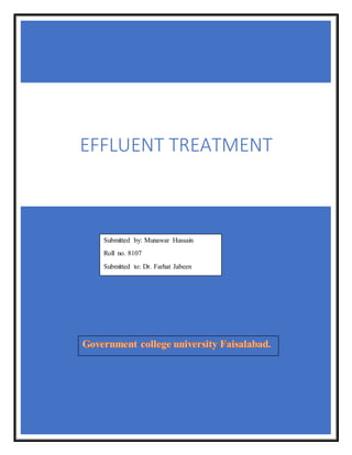 EFFLUENT TREATMENT
Submitted by: Munawar Hussain
Roll no. 8107
Submitted to: Dr. Farhat Jabeen
 