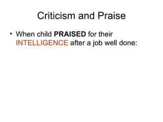 Criticism and Praise When child  PRAISED  for their  INTELLIGENCE  after a job well done: 