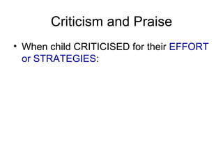 Criticism and Praise When child CRITICISED for their  EFFORT or STRATEGIES : 