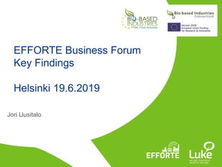 Jori Uusitalo
EFFORTE Business Forum
Key Findings
Helsinki 19.6.2019
 