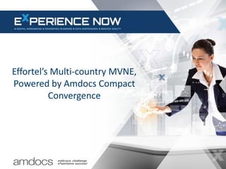 Effortel’s Multi-country MVNE,
Powered by Amdocs Compact
Convergence
 