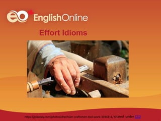 Effort Idioms
shared under CC0
https://pixabay.com/photos/drechsler-craftsmen-tool-work-3394311/
 