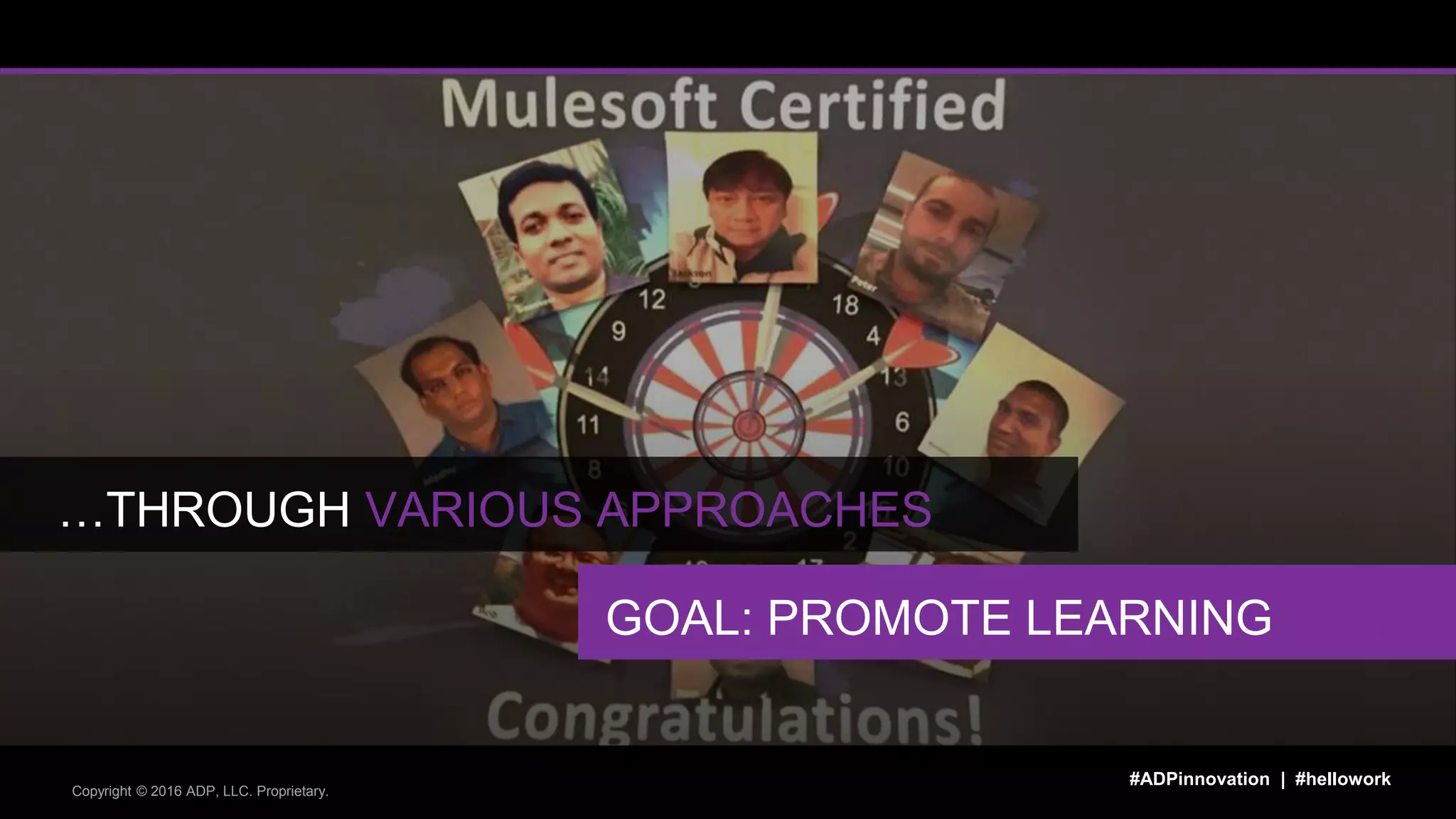 Copyright © 2016 ADP, LLC. Proprietary.
#ADPinnovation | #hellowork
…THROUGH VARIOUS APPROACHES
GOAL: PROMOTE LEARNING
 