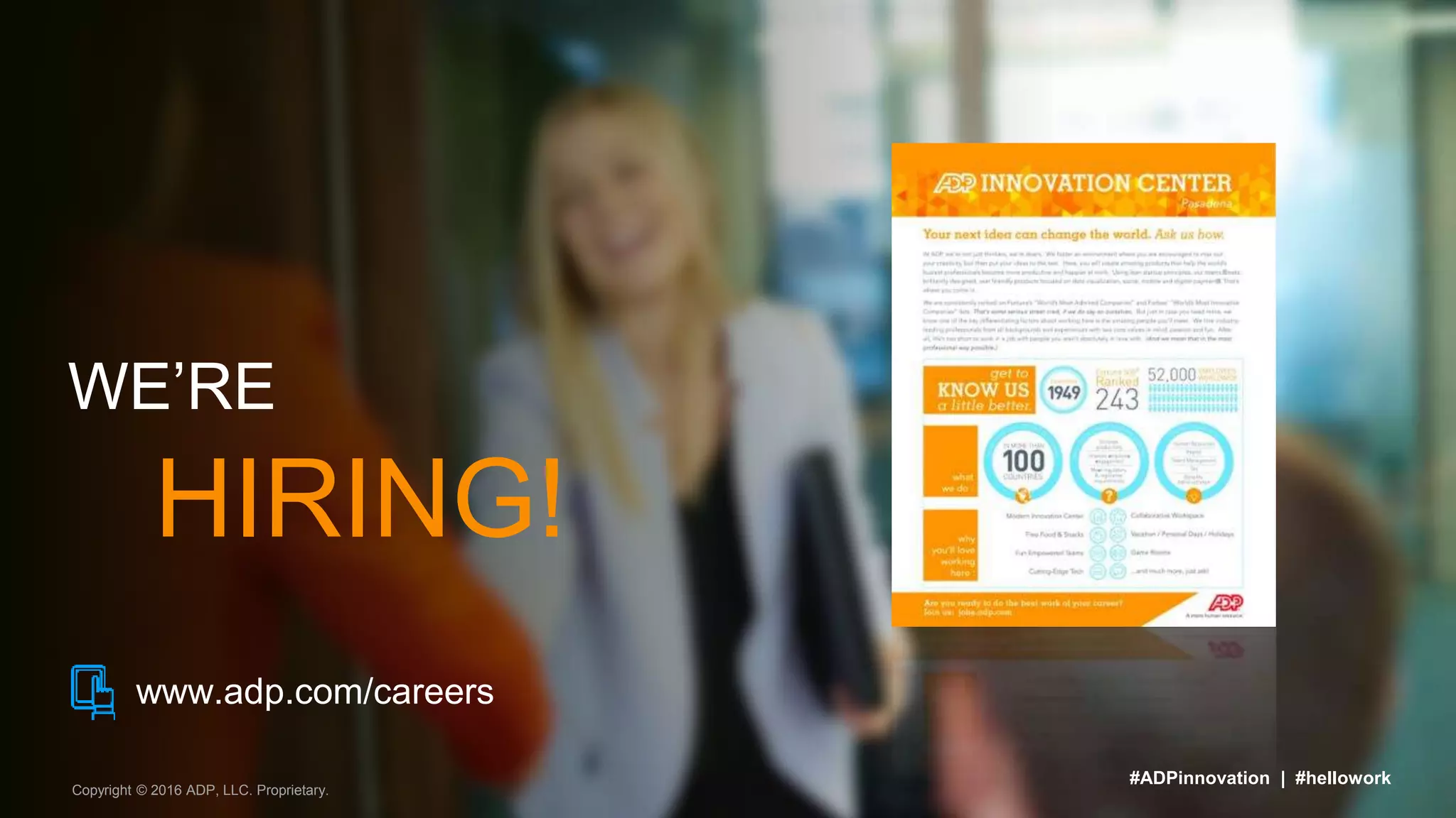 WE’RE
HIRING!
www.adp.com/careers
Copyright © 2016 ADP, LLC. Proprietary.
#ADPinnovation | #hellowork
 