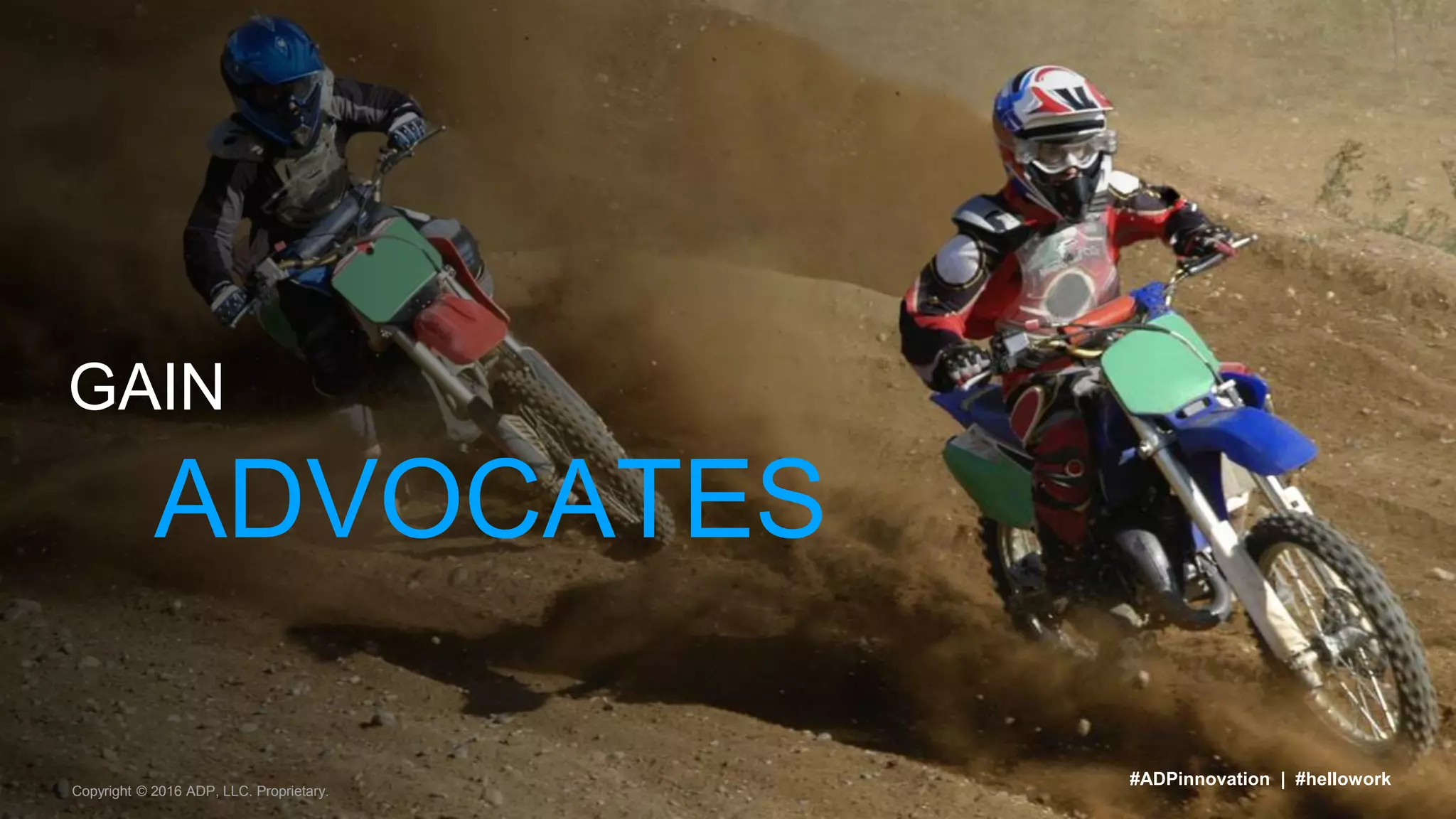 Copyright © 2016 ADP, LLC. Proprietary.
#ADPinnovation | #hellowork
GAIN
ADVOCATES
 