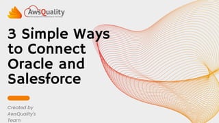 3 Simple Ways
to Connect
Oracle and
Salesforce
Created by
AwsQuality's
Team
 