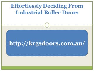 Effortlessly Deciding From
Industrial Roller Doors
http://krgsdoors.com.au/
 