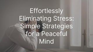 Effortlessly
Eliminating Stress:
Simple Strategies
for a Peaceful
Mind
 