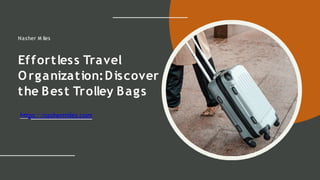 Effortless Travel
Organization:Discover
the Best Trolley Bags
Nasher M iles
https://nashermiles.com
 