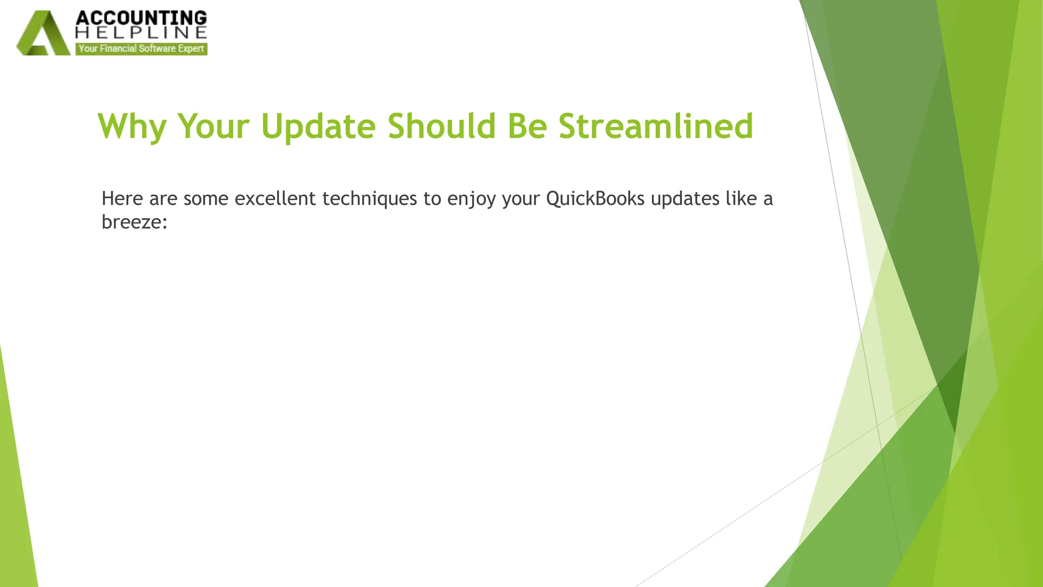 Why Your Update Should Be Streamlined
Here are some excellent techniques to enjoy your QuickBooks updates like a
breeze:
 