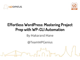 Effortless WordPress: Mastering Project
Prep with WP-CLI Automation
By Makarand Mane
@TeamWPGenius
 