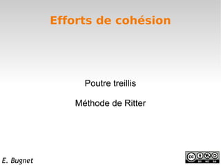 Efforts de cohésion




                 Poutre treillis

               Méthode de Ritter




E. Bugnet
 
