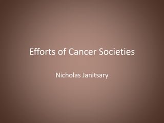 Efforts of Cancer Societies
Nicholas Janitsary
 
