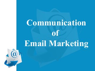 Communication
of
Email Marketing
 