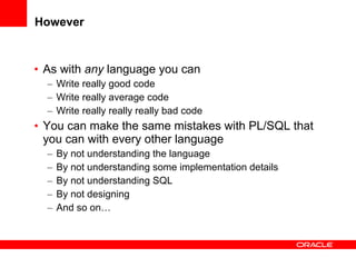 However <ul><li>As with  any  language you can </li></ul><ul><ul><li>Write really good code </li></ul></ul><ul><ul><li>Wri...