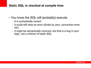 Static SQL is checked at compile time <ul><li>You know the SQL will (probably) execute </li></ul><ul><ul><li>It is syntact...