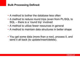 Bulk Processing Defined: <ul><li>A method to bother the database less often </li></ul><ul><li>A method to reduce round tri...