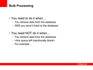 Bulk Processing <ul><li>You need to do it when… </li></ul><ul><ul><li>You retrieve data from the database </li></ul></ul><...