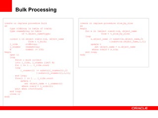 Bulk Processing create or replace procedure bulk as type ridArray is table of rowid; type onameArray is table  of t.object...