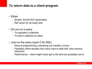 To return data to a client program  <ul><li>Either </li></ul><ul><ul><li>Simple, formal OUT parameters </li></ul></ul><ul>...