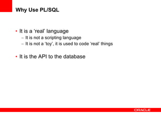 Why Use PL/SQL <ul><li>It is a ‘real’ language </li></ul><ul><ul><li>It is not a scripting language </li></ul></ul><ul><ul...