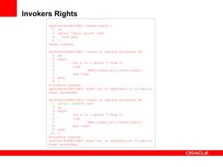 Invokers Rights ops$tkyte%ORA11GR2> create table t 2  as 3  select 'hello world' text 4  from dual 5  / Table created. ops...