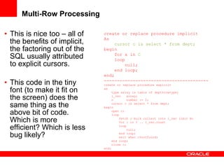 Multi-Row Processing <ul><li>This is nice too – all of the benefits of implicit, the factoring out of the SQL usually attr...