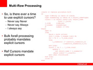 Multi-Row Processing <ul><li>So, is there ever a time to use explicit cursors? </li></ul><ul><ul><li>Never say Never </li>...