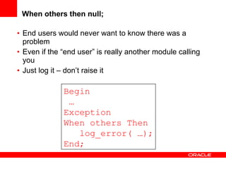 When others then null; <ul><li>End users would never want to know there was a problem </li></ul><ul><li>Even if the “end u...