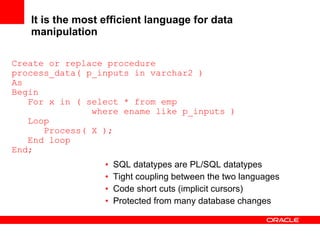 It is the most efficient language for data manipulation <ul><li>SQL datatypes are PL/SQL datatypes </li></ul><ul><li>Tight...