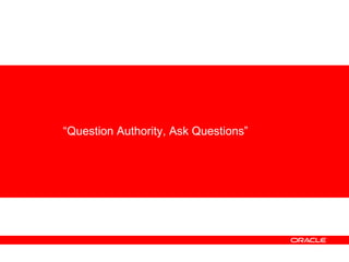 <ul><li>“ Question Authority, Ask Questions” </li></ul>