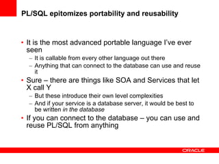 PL/SQL epitomizes portability and reusability <ul><li>It is the most advanced portable language I’ve ever seen </li></ul><...