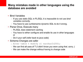 Many mistakes made in other languages using the database are avoided <ul><li>Bind Variables </li></ul><ul><ul><li>If you u...