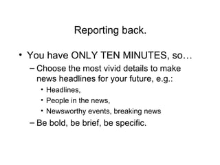 Reporting back. <ul><li>You have ONLY TEN MINUTES, so… </li></ul><ul><ul><li>Choose the most vivid details to make news he...