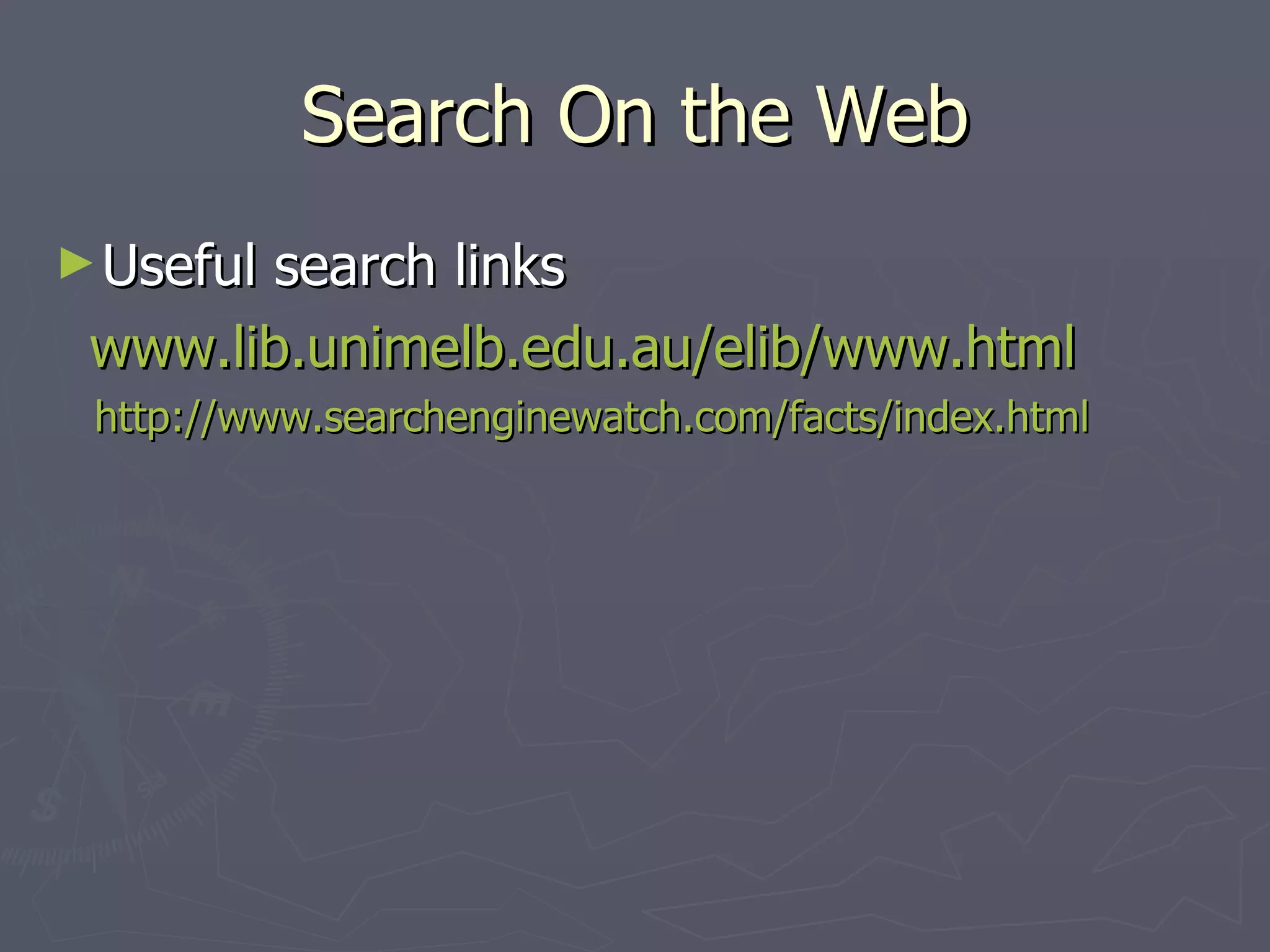 Search On the Web Useful search links www.lib.unimelb.edu.au/elib/www.html http://www.searchenginewatch.com/facts/index.html   