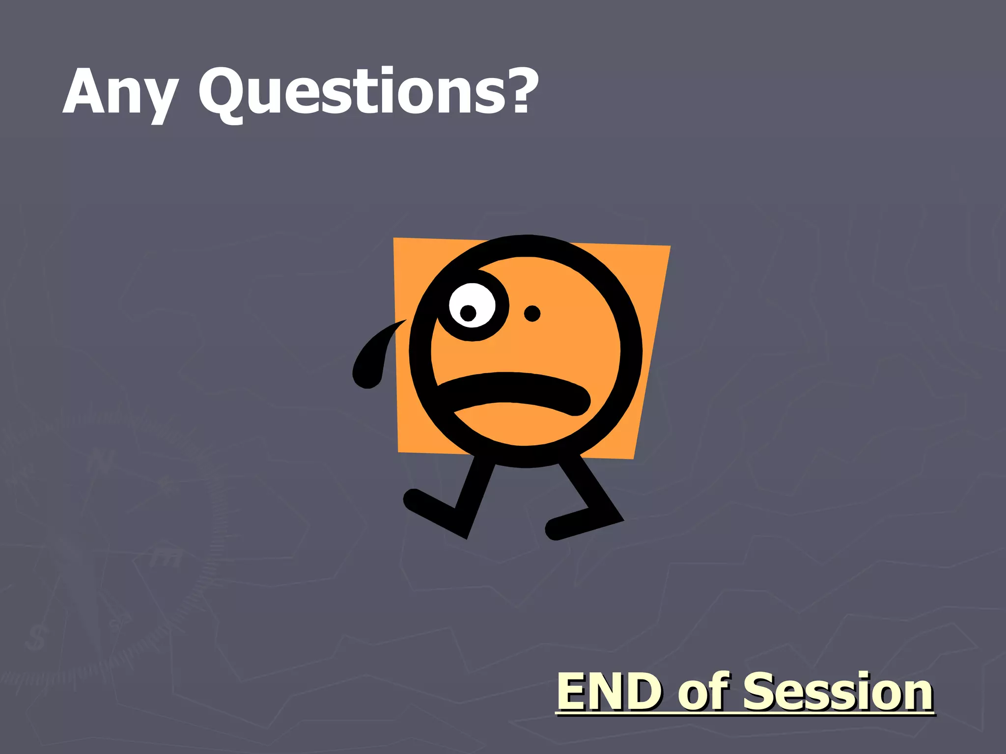Any Questions? END of Session 