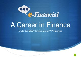 S
A Career in Finance
Under the MFAA Certified Mentor™ Programme
 