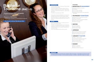 Bachelor
Tourisme (BAC +3)
11
CERTIFICATION
Un titre de niveau II (BAC+3) certifié par l’État est délivré
au terme de cette formation.
Ce titre est enregistré au Répertoire National des Cer-
tifications Professionnelles sous l’intitulé “Responsable
d’activités ou d’entreprises touristiques”, niveau II (code
NSF 334 P).
Il est obtenu en partenariat avec l’IPAC.
Cette troisième année de spécialisation en tourisme vient
compléter deux premières années d’études validées.
Elle permet d’affiner son projet professionnel et de déve-
lopper des compétences spécifiques dans le secteur du
tourisme.
RYTHME
La formation est organisée sur un rythme de 3 jours à
l’école, une semaine sur deux.
Ce rythme, qui conjugue acquisition de connaissances
et pratique en entreprise permet de valider une expérience
professionnelle dans une ou plusieurs entreprises tout
au long de l’année.
Le but : être opérationnel dès la sortie de l’école !
PROGRAMME
MARKETING ET MANAGEMENT
Marketing stratégique du tourisme
E-marketing
Communication publicitaire
Communication hors-média
Management des hommes et des organisations
touristiques
TECHNIQUES TOURISTIQUES
Management de la qualité dans le tourisme
Création d’événements
Montage de produits touristiques (stratégie)
Gestion de sites touristiques
Animation et guidage
GESTION
Contrôle budgétaire
Gestion prévisionnelle
Tourismatique et GDS
JURIDIQUE
Environnement juridique de l’entreprise
Droit des sociétés et des associations
Gestion administrative du personnel
LANGUES ET CULTURE
Anglais + Langue vivante 2
Connaissances culturelles et historiques
Communication graphique et web
Base de données GRC
Culture chinoise et asiatique
DOSSIER
Mission en entreprise
Dossier professionnel
Études de cas pour chaque UE
Programme EFHT (Paris - Montpellier)
Responsable Marketing Touristique
Programme IPAC (Paris)
Responsable d’activités ou d’entreprises touristiques
DÉBOUCHÉS
agent de développement du tourisme local / directeur d’office de tourisme / responsable de structure de loisirs
ou d’hébergement touristique / chef de produits touristiques / forfaitiste / responsable d’agence de voyage.
Titre de niveau II certifié par l’État délivré par l’IPAC
 