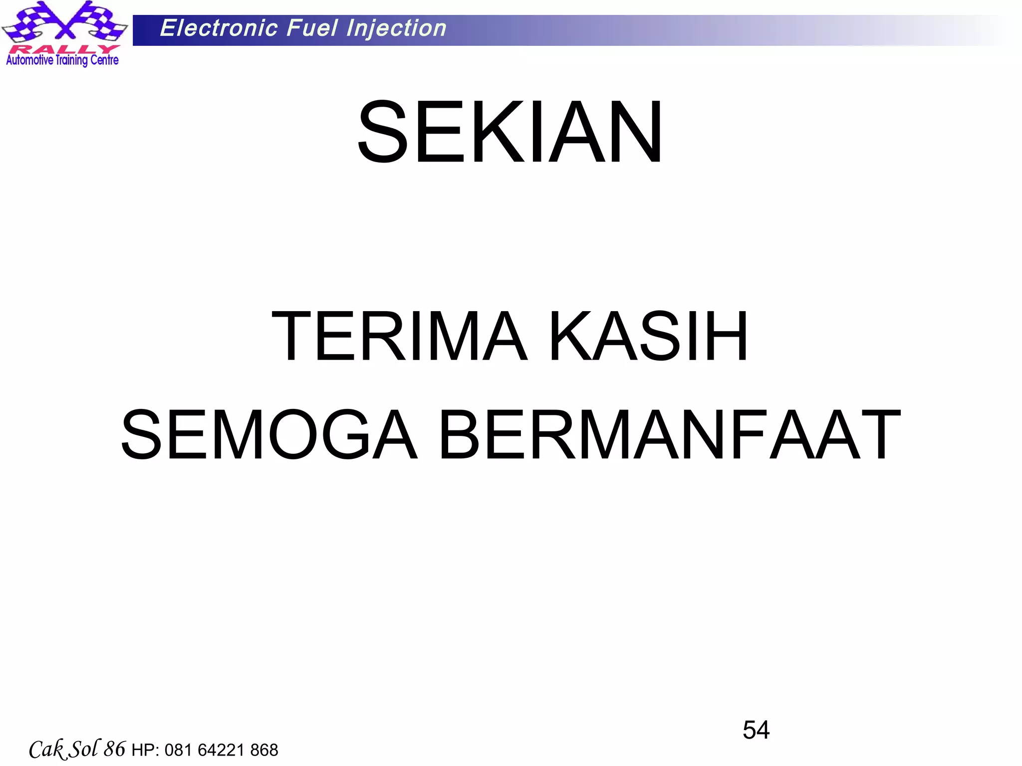 54
Electronic Fuel Injection
Cak Sol 86 HP: 081 64221 868
SEKIAN
TERIMA KASIH
SEMOGA BERMANFAAT
 