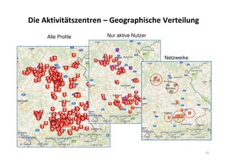 Die Aktivitätszentren – Geographische Verteilung
Alle Profile Nur aktive Nutzer
Netzwerke
19
 