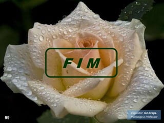 99
Expositor: Gil Braga.
Psicólogo e Professor
F I M
 