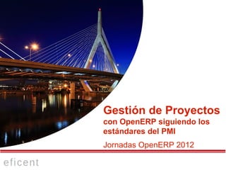 Gestión de proyectos con OpenERP




                  Gestión de Proyectos
                  con OpenERP siguiendo los
                  estándares del PMI
                  Jornadas OpenERP 2012
 