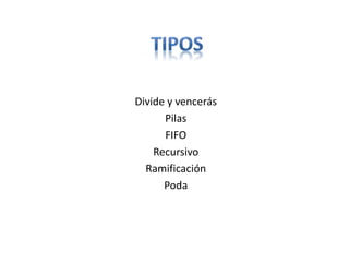 Divide y vencerás
Pilas
FIFO
Recursivo
Ramificación
Poda
 