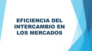 EFICIENCIA DEL
INTERCAMBIO EN
LOS MERCADOS
 
