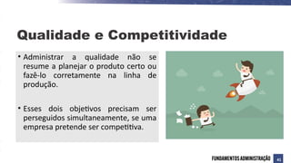 • Administrar a qualidade não se
resume a planejar o produto certo ou
fazê-lo corretamente na linha de
produção.
• Esses dois objetivos precisam ser
perseguidos simultaneamente, se uma
empresa pretende ser competitiva.
Qualidade e Competitividade
41
 