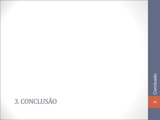 Conclusão
3. CONCLUSÃO




               3.
 