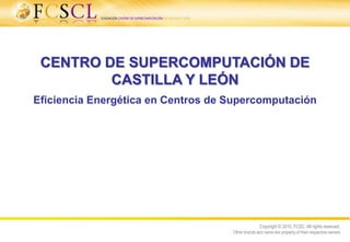 CENTRO DE SUPERCOMPUTACIÓN DECASTILLA Y LEÓN Eficiencia Energética en Centros de Supercomputación 