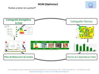 DCIM (Optimizar)
Puntos a tener en cuenta??




Cie Tecnologias. Parque Empresarial de Suevos Mod.2A C.P 15145 Arteixo. Telf.:+ 34 981.169.935 Fax: + 34 981169114 web:
                               www.cietecnologias.es email: comercial@cietecnologias.es
 